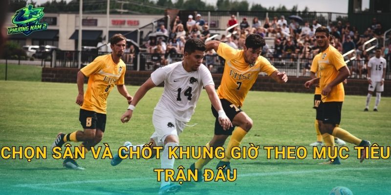 Chọn sân và chốt khung giờ theo mục tiêu trận đấu