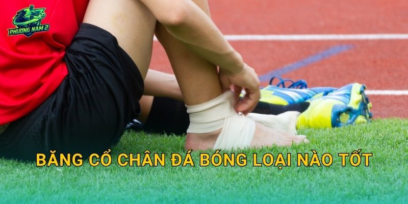 Băng cổ chân đá bóng loại nào tốt: Chọn chống lật, ôm chắc và dễ chạy