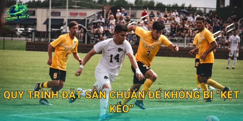 Quy trình đặt sân chuẩn để không bị “kẹt kèo”