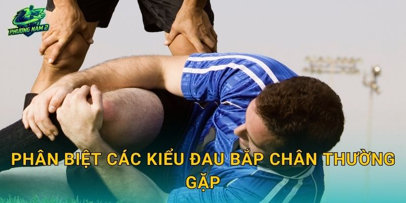 Đau cơ bắp chân khi đá bóng: Căng cơ, chuột rút hay rách cơ và cách xử lý đúng 2 Phân biệt các kiểu đau bắp chân thường gặp