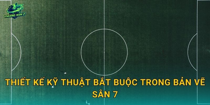 Thiết kế kỹ thuật bắt buộc trong bản vẽ sân 7