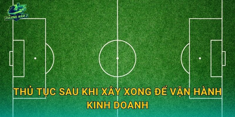 Thủ tục sau khi xây xong để vận hành kinh doanh