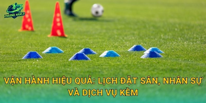 Vận hành hiệu quả: lịch đặt sân, nhân sự và dịch vụ kèm