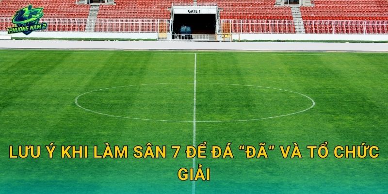 Lưu ý khi làm sân 7 để đá “đã” và tổ chức giải