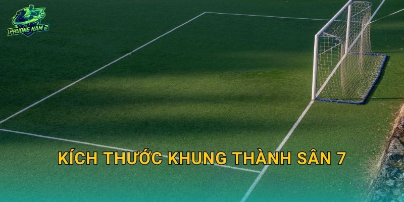 Kích thước khung thành sân 7: Thông số tiêu chuẩn, độ sâu lưới và cách lắp đặt an toàn