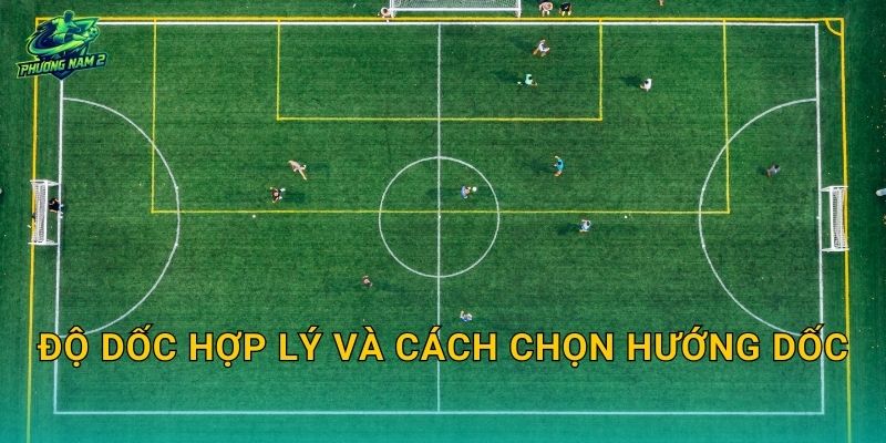 Độ dốc hợp lý và cách chọn hướng dốc