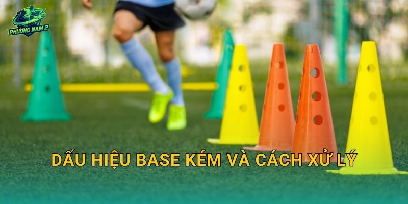 Dấu hiệu base kém và cách xử lý