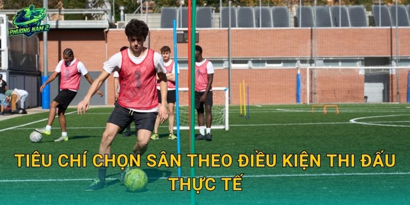 Tiêu chí chọn sân theo điều kiện thi đấu thực tế