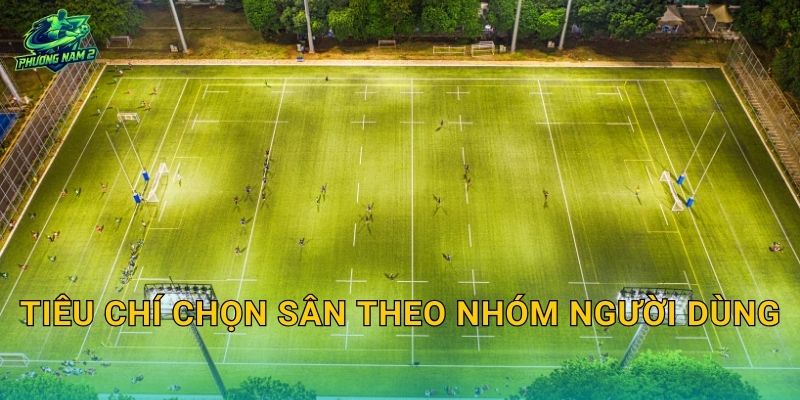 Tiêu chí chọn sân theo nhóm người dùng
