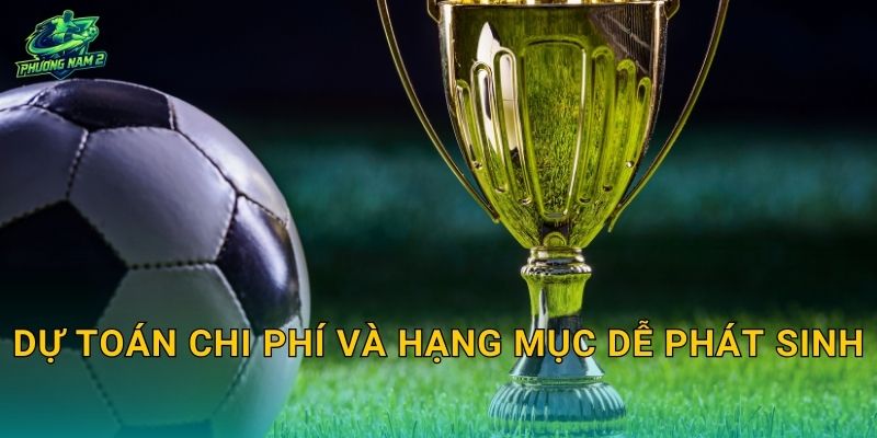 Dự toán chi phí và hạng mục dễ phát sinh