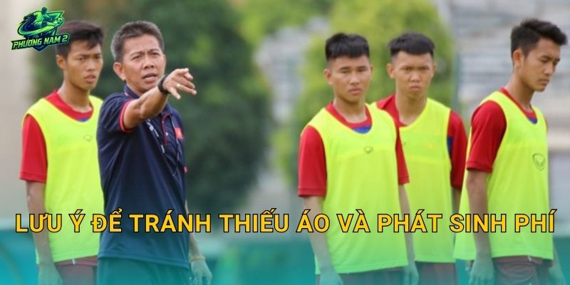 Lưu ý để tránh thiếu áo và phát sinh phí
