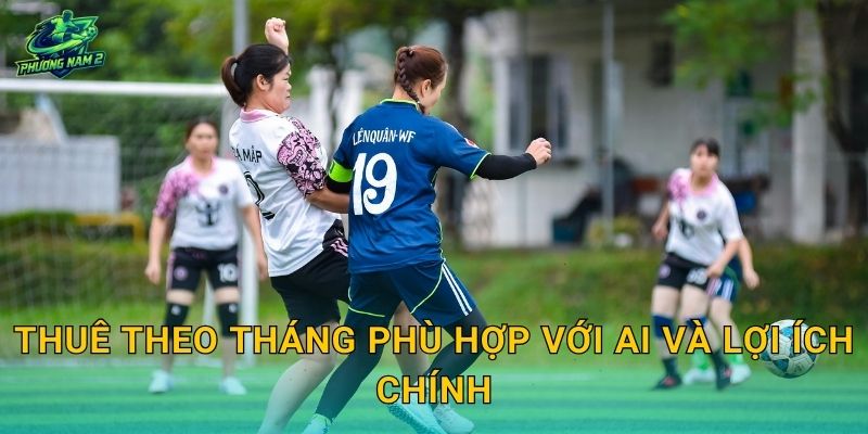 Thuê theo tháng phù hợp với ai và lợi ích chính