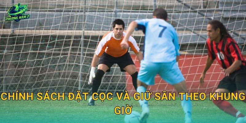 Chính sách đặt cọc và giữ sân theo khung giờ
