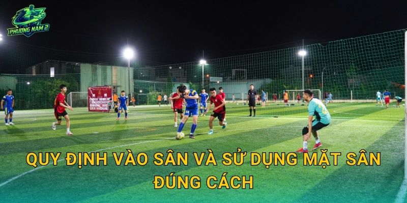 Quy định vào sân và sử dụng mặt sân đúng cách