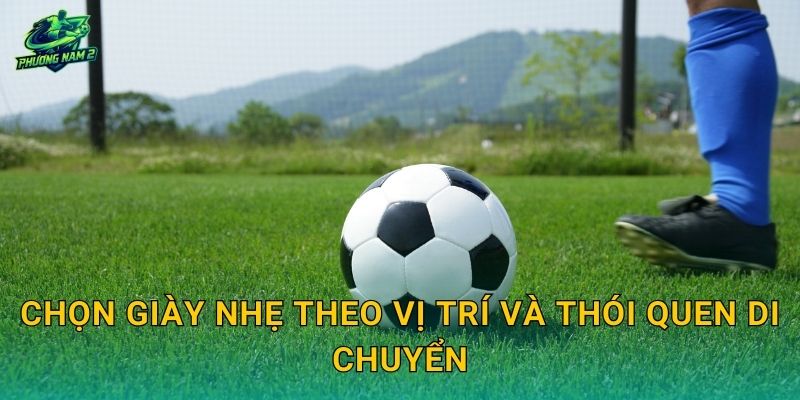 Chọn giày nhẹ theo vị trí và thói quen di chuyển