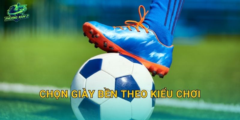 Chọn giày bền theo kiểu chơi