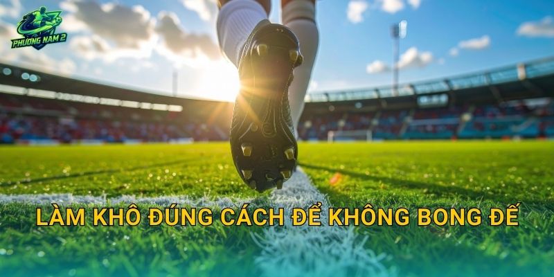 Làm khô đúng cách để không bong đế