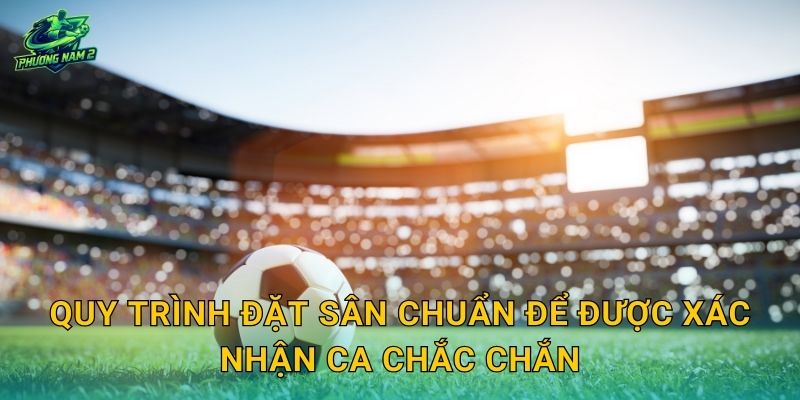 Quy trình đặt sân chuẩn để được xác nhận ca chắc chắn