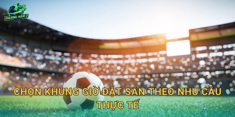 Chọn khung giờ đặt sân theo nhu cầu thực tế